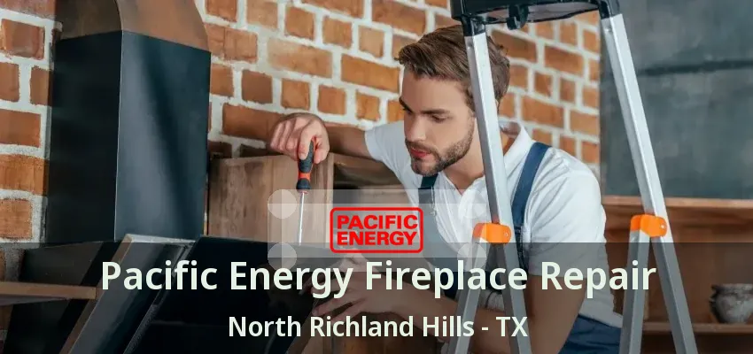 Pacific Energy Fireplace Repair North Richland Hills - TX