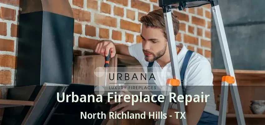 Urbana Fireplace Repair North Richland Hills - TX