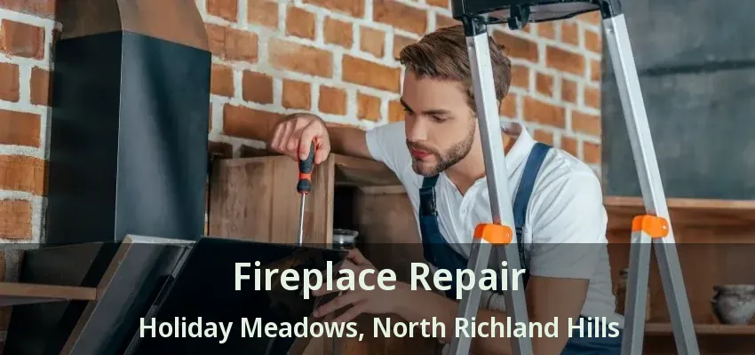 Fireplace Repair Holiday Meadows, North Richland Hills - TX