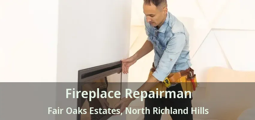 Fireplace Repairman Fair Oaks Estates, North Richland Hills - TX