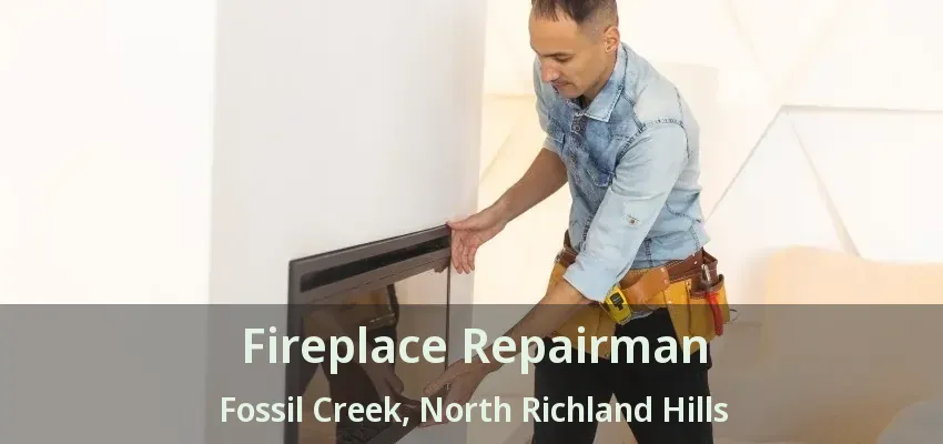 Fireplace Repairman Fossil Creek, North Richland Hills - TX