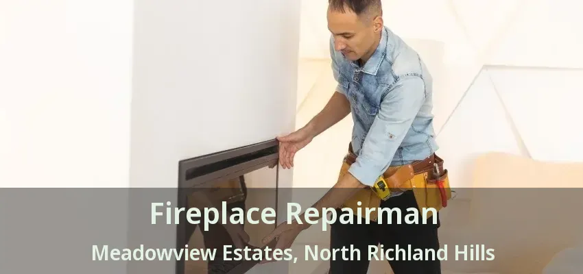 Fireplace Repairman Meadowview Estates, North Richland Hills - TX