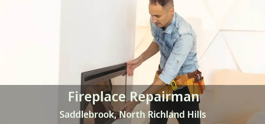 Fireplace Repairman Saddlebrook, North Richland Hills - TX
