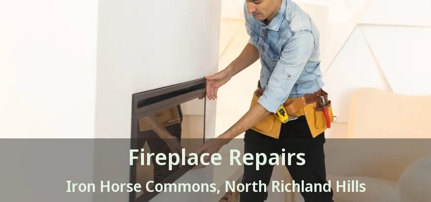 Fireplace Repairs Iron Horse Commons, North Richland Hills - TX