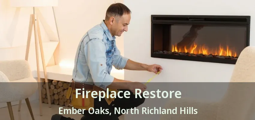 Fireplace Restore Ember Oaks, North Richland Hills - TX