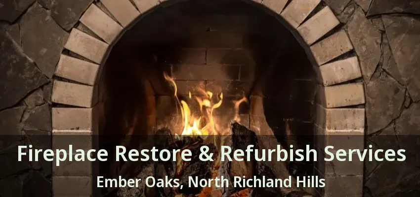 Fireplace Restore & Refurbish Services Ember Oaks, North Richland Hills - TX