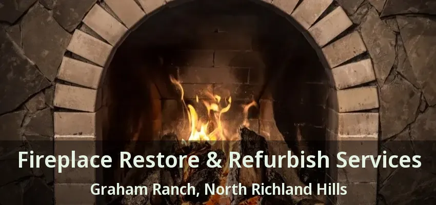 Fireplace Restore & Refurbish Services Graham Ranch, North Richland Hills - TX