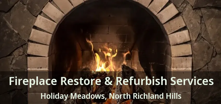 Fireplace Restore & Refurbish Services Holiday Meadows, North Richland Hills - TX