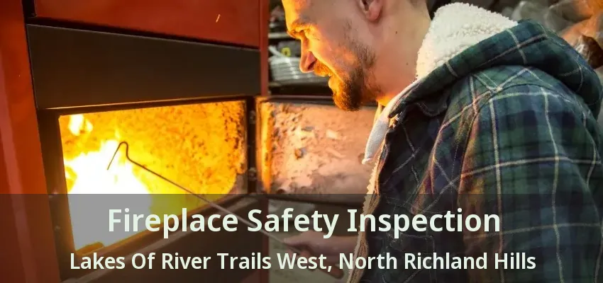 Fireplace Safety Inspection Lakes Of River Trails West, North Richland Hills - TX