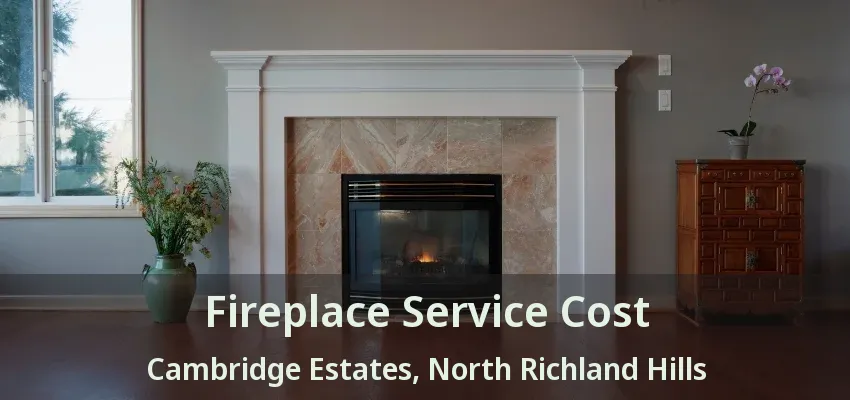 Fireplace Service Cost Cambridge Estates, North Richland Hills - TX