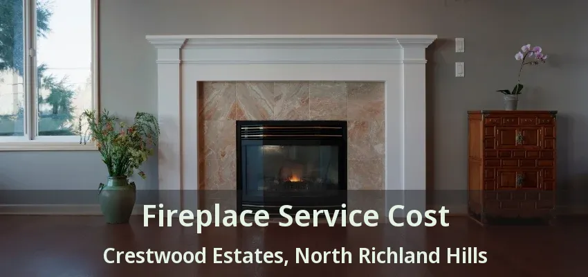 Fireplace Service Cost Crestwood Estates, North Richland Hills - TX