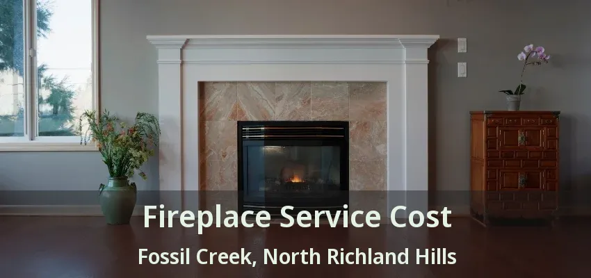 Fireplace Service Cost Fossil Creek, North Richland Hills - TX