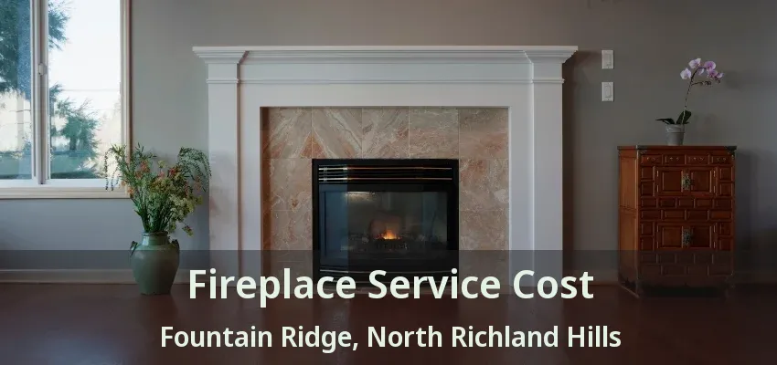 Fireplace Service Cost Fountain Ridge, North Richland Hills - TX