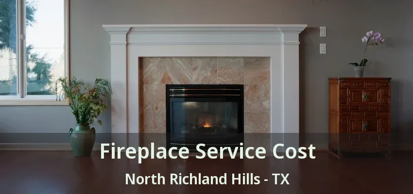 Fireplace Service Cost North Richland Hills - TX