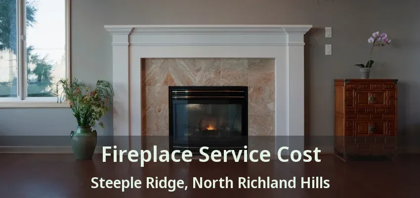 Fireplace Service Cost Steeple Ridge, North Richland Hills - TX