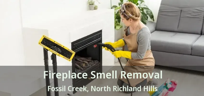 Fireplace Smell Removal Fossil Creek, North Richland Hills - TX