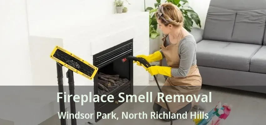 Fireplace Smell Removal Windsor Park, North Richland Hills - TX