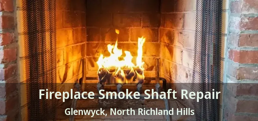 Fireplace Smoke Shaft Repair Glenwyck, North Richland Hills - TX