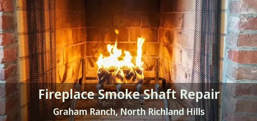 Fireplace Smoke Shaft Repair Graham Ranch, North Richland Hills - TX