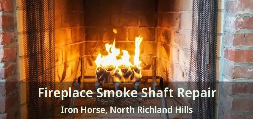 Fireplace Smoke Shaft Repair Iron Horse, North Richland Hills - TX