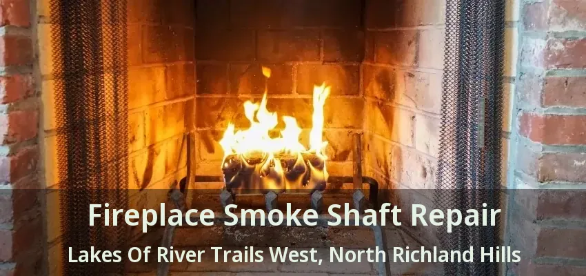 Fireplace Smoke Shaft Repair Lakes Of River Trails West, North Richland Hills - TX