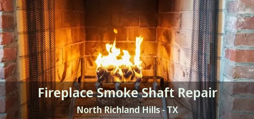 Fireplace Smoke Shaft Repair North Richland Hills - TX