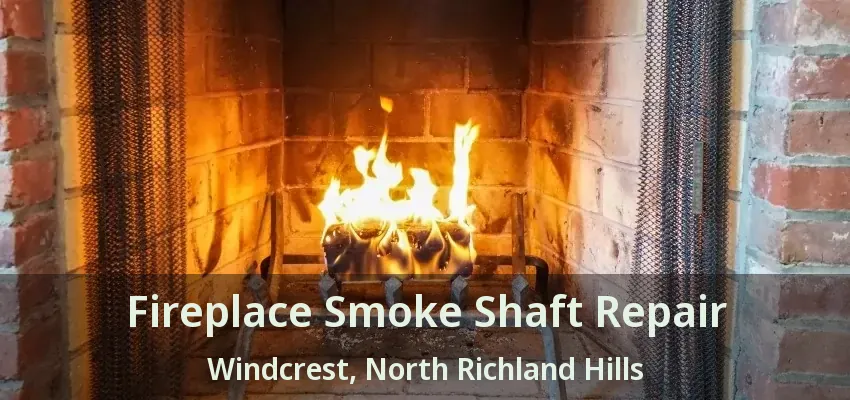 Fireplace Smoke Shaft Repair Windcrest, North Richland Hills - TX