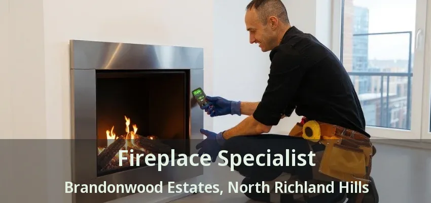Fireplace Specialist Brandonwood Estates, North Richland Hills - TX