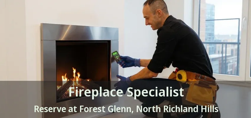 Fireplace Specialist Reserve at Forest Glenn, North Richland Hills - TX