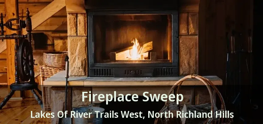 Fireplace Sweep Lakes Of River Trails West, North Richland Hills - TX