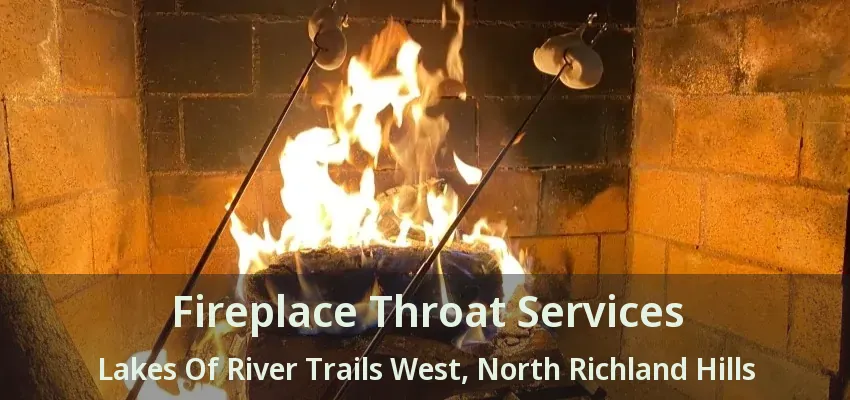Fireplace Throat Services Lakes Of River Trails West, North Richland Hills - TX