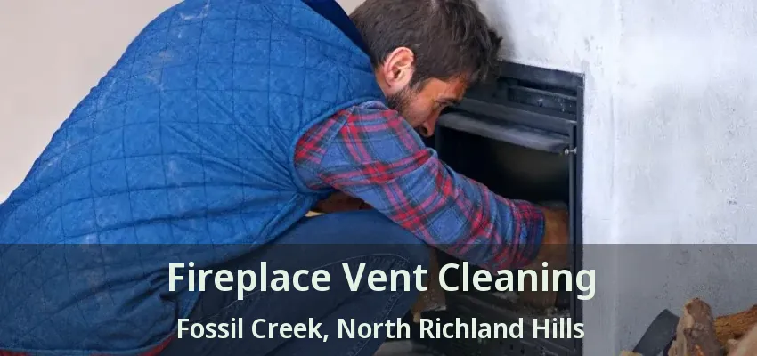 Fireplace Vent Cleaning Fossil Creek, North Richland Hills - TX