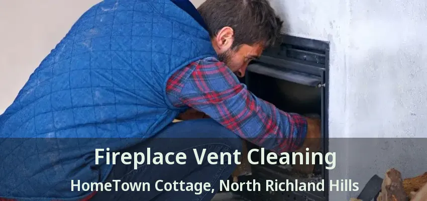 Fireplace Vent Cleaning HomeTown Cottage, North Richland Hills - TX