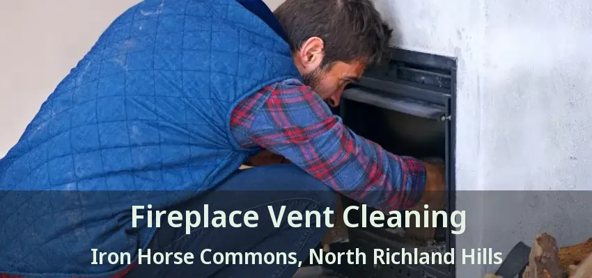 Fireplace Vent Cleaning Iron Horse Commons, North Richland Hills - TX