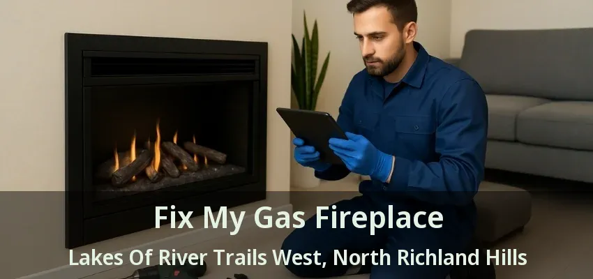 Fix My Gas Fireplace Lakes Of River Trails West, North Richland Hills - TX