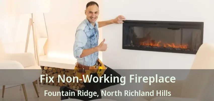Fix Non-Working Fireplace Fountain Ridge, North Richland Hills - TX