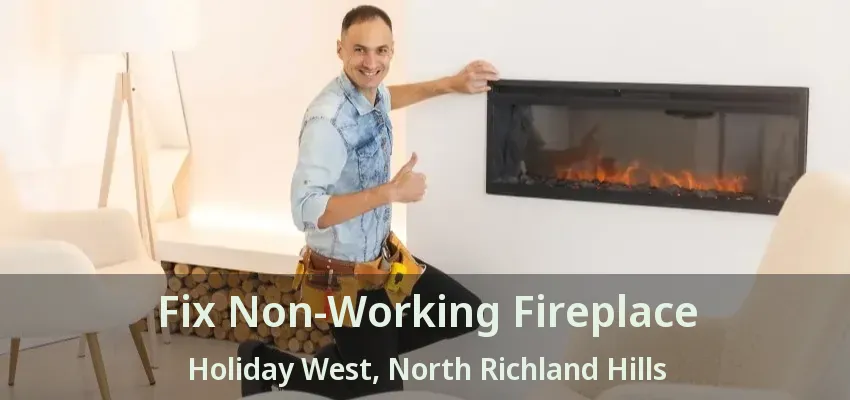 Fix Non-Working Fireplace Holiday West, North Richland Hills - TX