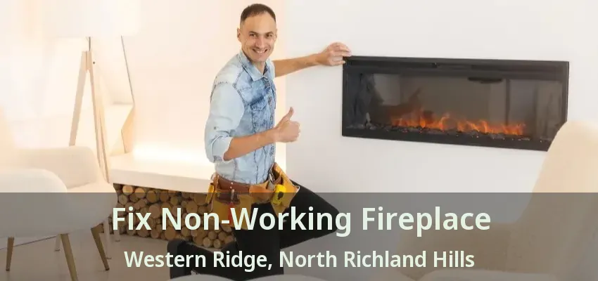 Fix Non-Working Fireplace Western Ridge, North Richland Hills - TX