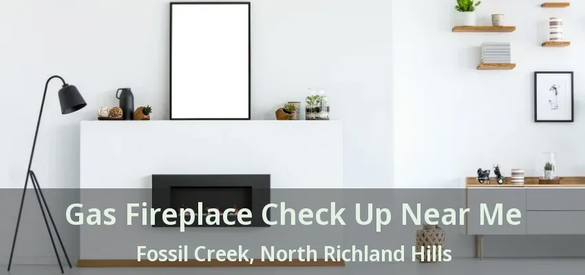 Gas Fireplace Check Up Near Me Fossil Creek, North Richland Hills - TX