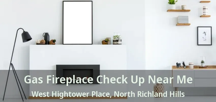 Gas Fireplace Check Up Near Me West Hightower Place, North Richland Hills - TX