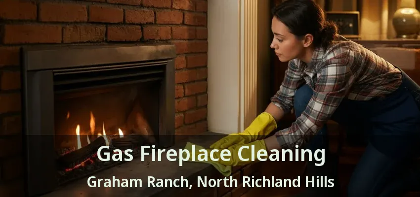 Gas Fireplace Cleaning Graham Ranch, North Richland Hills - TX