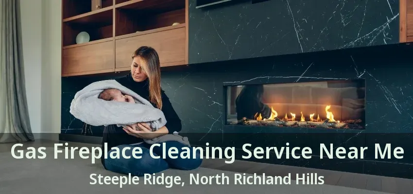 Gas Fireplace Cleaning Service Near Me Steeple Ridge, North Richland Hills - TX