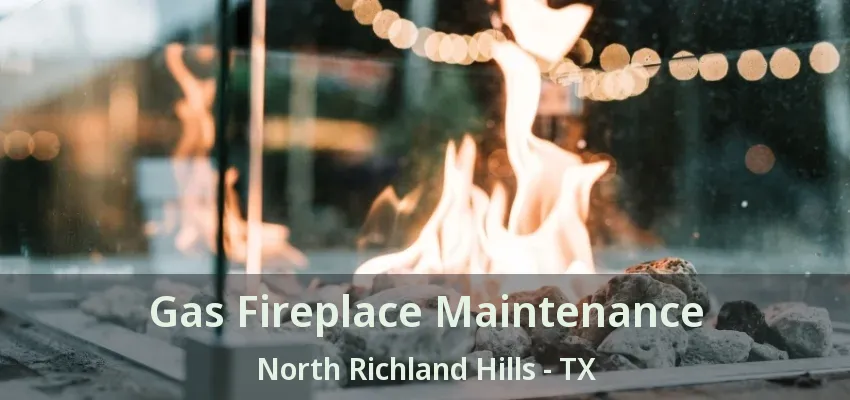 Gas Fireplace Maintenance North Richland Hills - TX