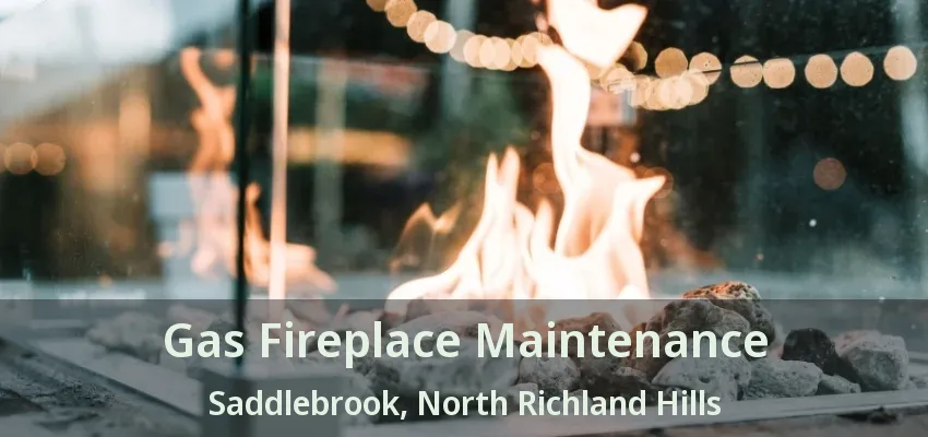 Gas Fireplace Maintenance Saddlebrook, North Richland Hills - TX