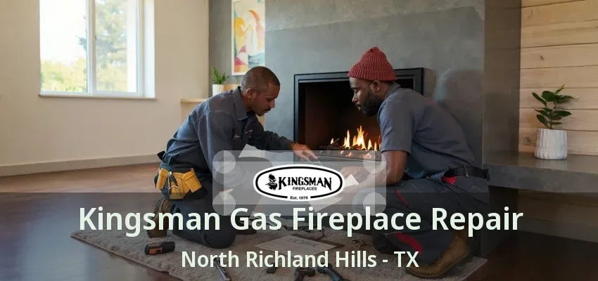 Kingsman Gas Fireplace Repair North Richland Hills - TX