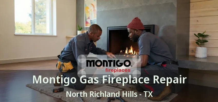 Montigo Gas Fireplace Repair North Richland Hills - TX