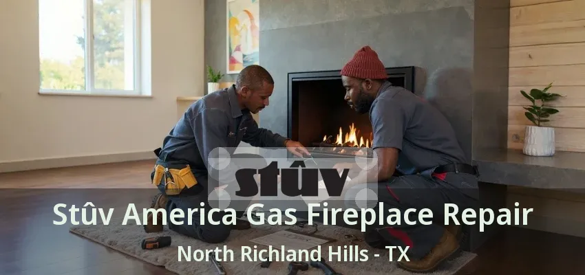 Stûv America Gas Fireplace Repair North Richland Hills - TX