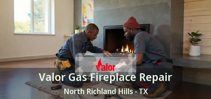 Valor Gas Fireplace Repair North Richland Hills - TX
