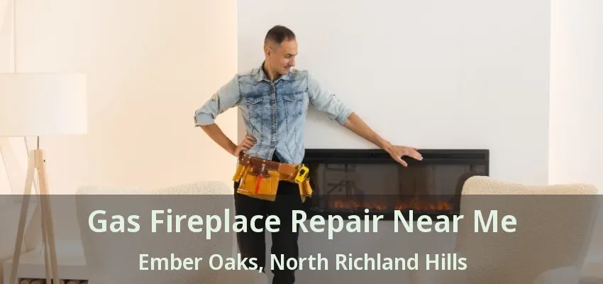 Gas Fireplace Repair Near Me Ember Oaks, North Richland Hills - TX