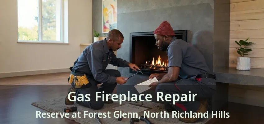 Gas Fireplace Repair Reserve at Forest Glenn, North Richland Hills - TX